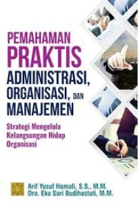 Image of Pemahaman praktis administrasi, organisasi, dan manajemen : strategi mengelola kelangsungan hidup organisasi